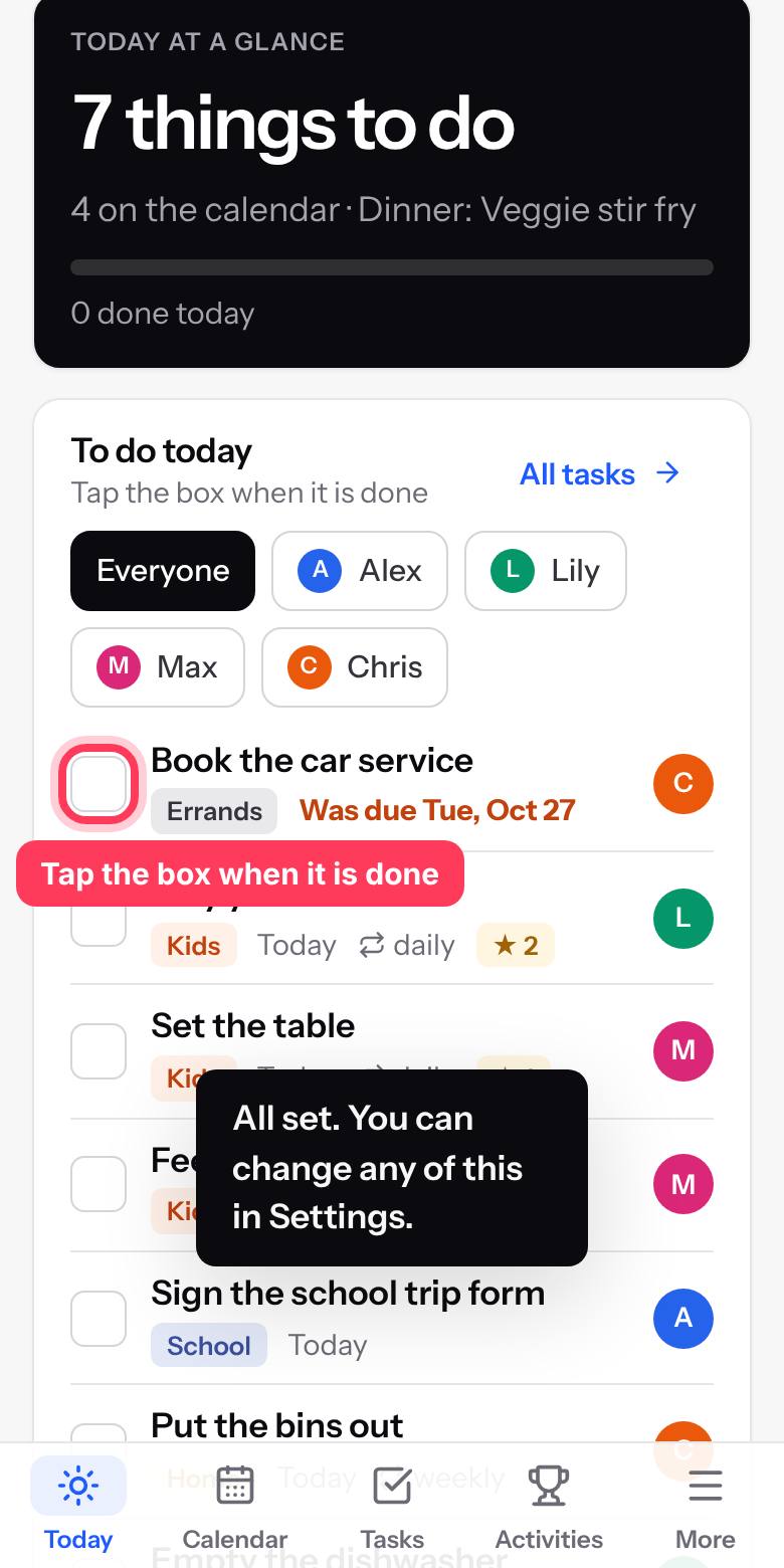 When you finish something, tap the box next to it. Repeating chores move to their next day by themselves.